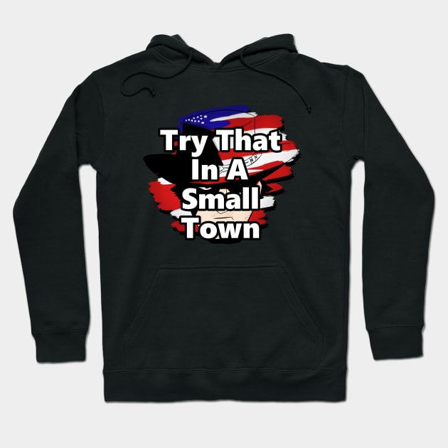 Try That In A Small Town Hoodie by Linys